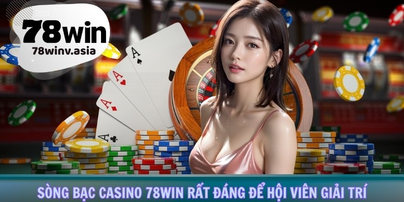 Sòng bạc casino 78win rất đáng để hội viên giải trí
